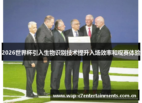 2026世界杯引入生物识别技术提升入场效率和观赛体验
