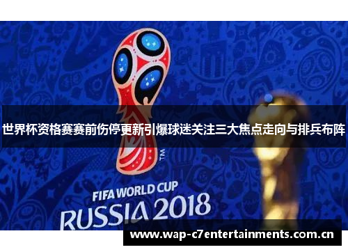 世界杯资格赛赛前伤停更新引爆球迷关注三大焦点走向与排兵布阵
