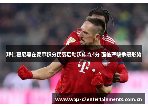 拜仁慕尼黑在德甲积分榜落后勒沃库森4分 面临严峻争冠形势